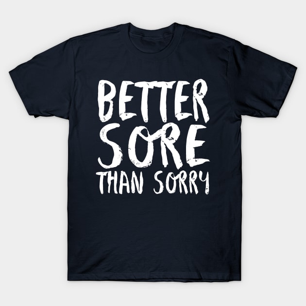 Better Sore Than Sorry Funny Fitness Novelty Gym product T-Shirt by nikkidawn74